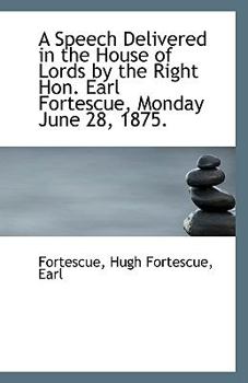 A Speech Delivered in the House of Lords by the Right Hon. Earl Fortescue, Monday June 28, 1875.