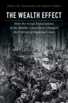 Hardcover The Wealth Effect: How the Great Expectations of the Middle Class Have Changed the Politics of Banking Crises Book