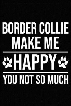 Paperback Border Collie Make Me Happy You Not So Much: Blank Lined Journal for Dog Lovers, Dog Mom, Dog Dad and Pet Owners Book