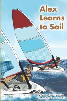 Paperback Alex Learns to Sail: An educational fiction story about a young boy Alex, who learns to sail a dinghy sailboat with a surprising and witty Book