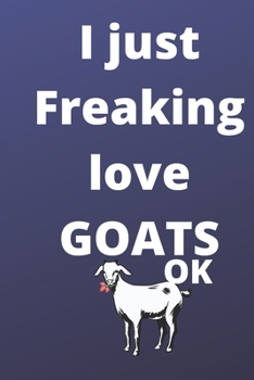 I Just Freaking Love goats sketchbook: 120 Blank Lined Pages - 6" x 9" sketchbook  With Funny goats Print On The Cover. Cute Gift Idea For goats ... gift for goats Fans, Cute Gift Idea For goat