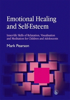 Paperback Emotional Healing and Self-Esteem: Inner-Life Skills of Relaxation, Visualisation and Mediation for Children and Adolescents Book