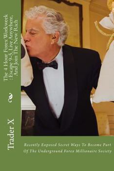 Paperback The 4 Hour Forex Workweek: Escape 9-5, Live Anywhere, And Join The New Rich: Recently Exposed Secret Ways To Become Part Of The Underground Forex Book