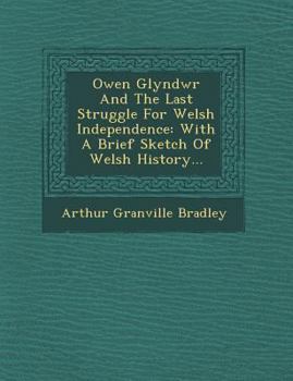 Owen Glyndwr and the Last Struggle for Welsh Independence: With a Brief Sketch of Welsh History