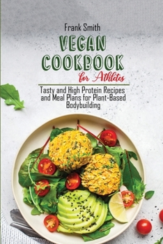 Paperback Vegan Cookbook for Athletes: Tasty and High Protein Recipes and Meal Plans for Plant-Based Bodybuilding Book