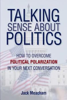 Paperback Talking Sense about Politics: How to Overcome Political Polarization in Your Next Conversation Book