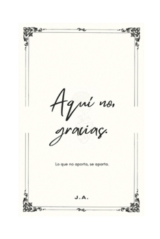 Paperback Aquí no, gracias.: Lo que no aporta, se aparta. [Spanish] Book
