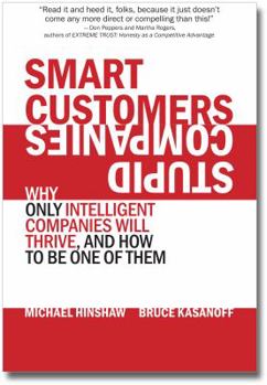 Paperback Smart Customers, Stupid Companies: Why Only Intelligent Companies Will Thrive, and How To Be One of Them Book
