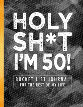 Paperback Holy Sh*t I'm 50!: Bucket List Journal for the Rest of My Life Book