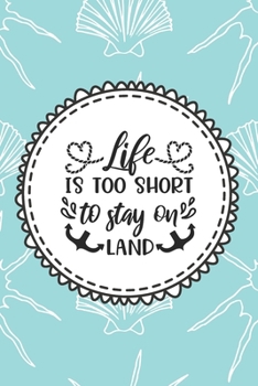 Life Is Too Short To Stay On Land: Cruise Planner Log Book for Travelers | Worksheets and Blank Journal Pages to Write About Your Trips (Cruise Travel Journals)