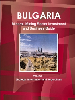 Paperback Bulgaria Mineral, Mining Sector Investment and Business Guide Volume 1 Strategic Information and Regulations Book