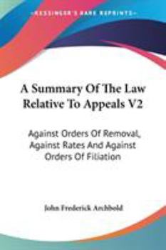 A Summary Of The Law Relative To Appeals V2: Against Orders Of Removal, Against Rates And Against Orders Of Filiation