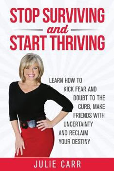 Paperback Stop Surviving and Start Thriving: Learn How to Kick Fear and Doubt to the Curb, Make Friends with Uncertainty and Reclaim Your Destiny Book