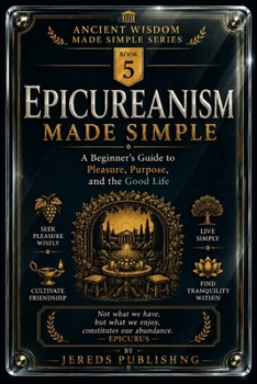 Paperback Epicureanism Made Simple: A Beginner's Guide to Pleasure, Purpose, and the Good Life Book