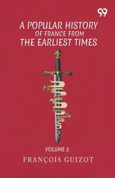 A Popular History Of France From The Earliest Times: Volume 3