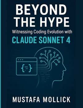 Paperback Beyond the Hype: Witnessing Coding Evolution with Claude Sonnet 4: The Unexpected Truths of Developing an App with Anthropic's Latest AI and How It Re Book