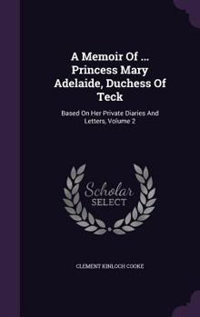 A Memoir Of Her Royal Highness Princess Mary Adelaide, Duchess Of Teck, Volume 2...