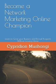 Become a Network Marketing Online Champion: Learn to Grow your Business and Recruit Prospects Without Leaving Home.
