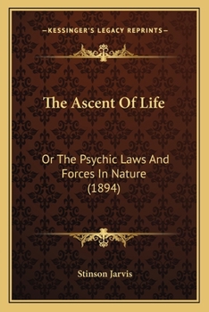 The Ascent Of Life: Or The Psychic Laws And Forces In Nature