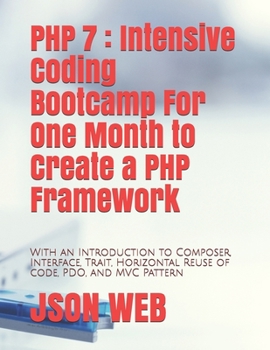 Paperback PHP 7: Intensive Coding Bootcamp For One Month to Create a PHP Framework: With an Introduction to Composer, Interface, Trait, Book