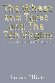 Paperback The Wheat and Tares and the Ten Virgins: The Overlooked Parables of Jesus Book