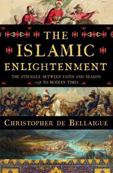 Hardcover The Islamic Enlightenment: The Struggle Between Faith and Reason, 1798 to Modern Times Book