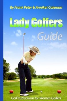 Paperback Lady Golfer's Guide - Golf Instructions for Women Golfers: Golf Book for Female Golfers to Learn to Play Golf with our Golf Tips, Golf Lessons Book