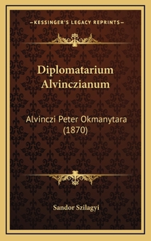 Diplomatarium Alvinczianum: Alvinczi Peter Okmanytara (1870)