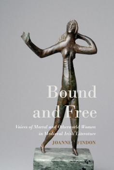 Hardcover Bound and Free: Voices of Mortal and Otherworld Women in Medieval Irish Literature Book