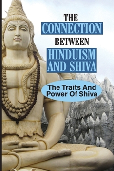 Paperback The Connection Between Hinduism And Shiva: The Traits And Power Of Shiva: Formless Supreme Lord Shiva Book