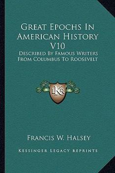 Paperback Great Epochs In American History V10: Described By Famous Writers From Columbus To Roosevelt Book