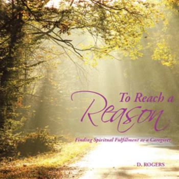 Paperback To Reach a Reason: Finding Spiritual Fulfillment as a Caregiver Book