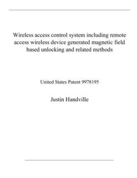 Paperback Wireless access control system including remote access wireless device generated magnetic field based unlocking and related methods: United States Pat Book