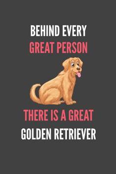 Behind Every Great Person There Is A Great Golden Retriever: Golden Retriever Dog Lovers Gift Lined Notebook Journal 110 Pages