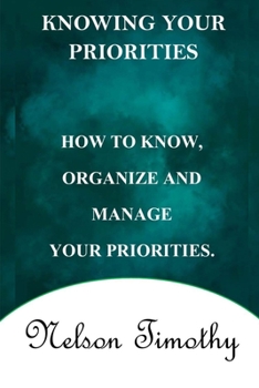 Paperback Knowing Your Priorities: How to Know, Organize and Manage Your Priorities. Book