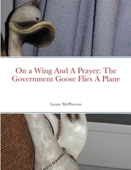 Paperback On a Wing And A Prayer: The Government Goose Flies A Plane Book