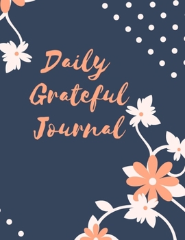 Daily Grateful Journal: Daily positivity, gratitude notebook. Diary to write in for what you are grateful. It takes onnly 5 minutes per day.