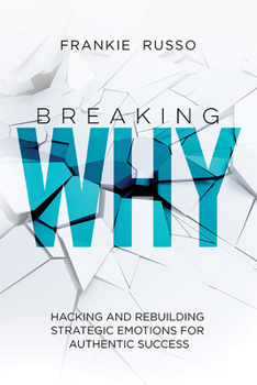 Paperback Breaking Why: Hacking and Rebuilding Strategic Emotions for Authentic Success Book