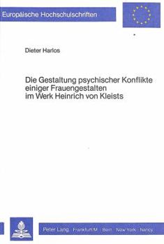 Die Gestaltung Psychischer Konflikte Einiger Frauengestalten Im Werk Heinrich Von Kleists: Alkmene, Die Marquise Von O..., Penthesilea, Kaethchen Von