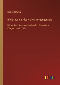 Bilder aus der deutschen Vergangenheit: Dritter Band: Aus dem Jahrhundert des großen Krieges (1600-1700)