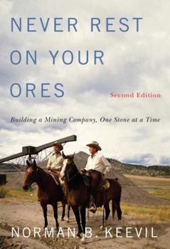 Hardcover Never Rest on Your Ores: Building a Mining Company, One Stone at a Time, Second Edition Volume 26 Book