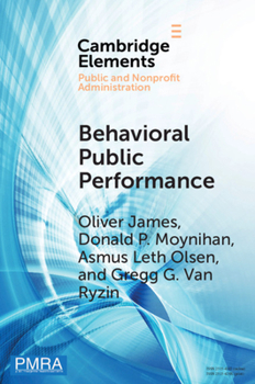 Behavioral Public Performance: How People Make Sense of Government Metrics - Book  of the Elements in Public and Nonprofit Administration
