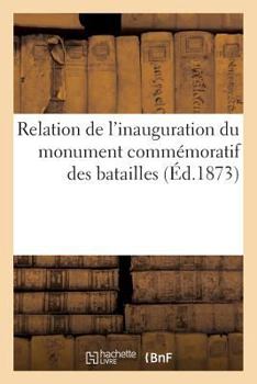 Paperback Relation de l'Inauguration Du Monument Commémoratif Des Batailles Des 30 Novembre: Et 2 Décembre 1870 [French] Book