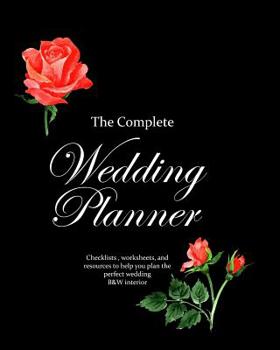 Paperback The Complete Wedding Planner: Checklists, worksheets, and resources to help you plan the perfect wedding, B&W, black with red roses Book