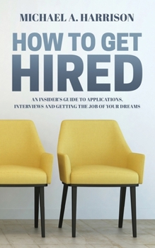 Paperback How to Get Hired: An Insider's Guide to Applications, Interviews and Getting the Job of Your Dreams Book