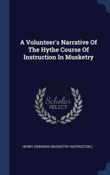 Hardcover A Volunteer's Narrative Of The Hythe Course Of Instruction In Musketry Book