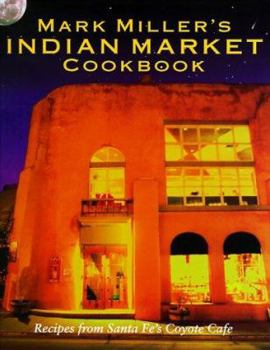 Hardcover Mark Miller's Indian Market: Recipes from Santa Fe's Famous Coyote Cafe Book