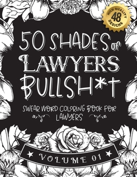 Paperback 50 Shades of Lawyers Bullsh*t: Swear Word Coloring Book For Lawyers: Funny gag gift for Lawyers w/ humorous cusses & snarky sayings Lawyers want to s Book