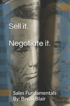 Sell it. Negotiate it.: Sales Fundamentals By: Bryan Blair