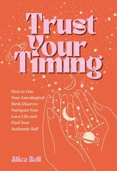 Paperback Trust Your Timing: How to Use Your Astrological Birth Chart to Navigate Your Love Life and Find Your Authentic Self Book